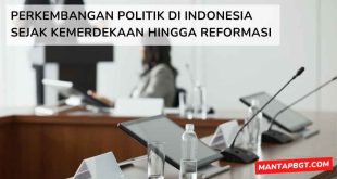 Perkembangan politik di Indonesia sejak kemerdekaan hingga reformasi - mantapbgt.com