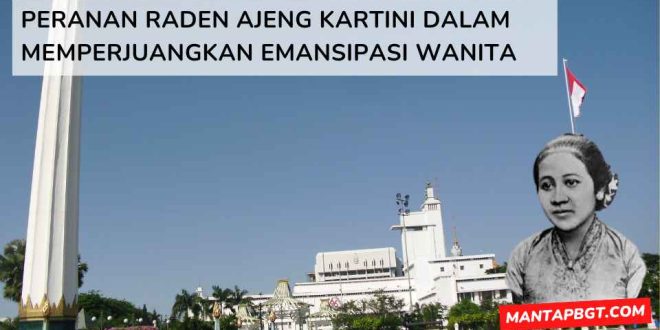 Peranan Raden Ajeng Kartini dalam memperjuangkan emansipasi wanita - mantapbgt.com