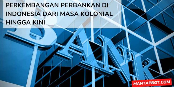 Perkembangan perbankan di Indonesia dari masa kolonial hingga kini - mantapbgt.com