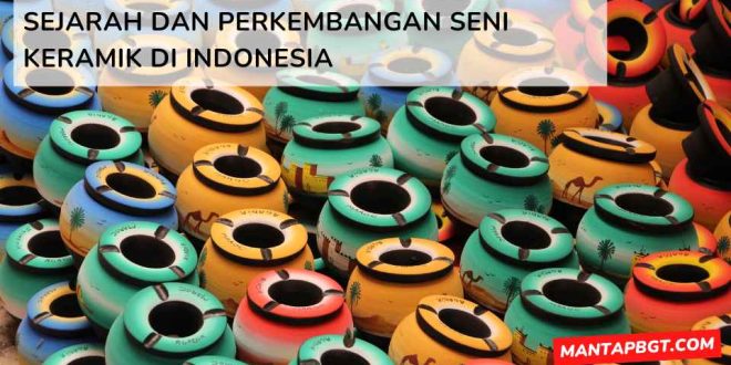 Sejarah dan perkembangan seni keramik di Indonesia - mantapbgt.com