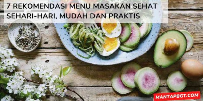 7 Rekomendasi Menu Masakan Sehat Sehari-Hari, Mudah dan Praktis - Mantapbgt.com