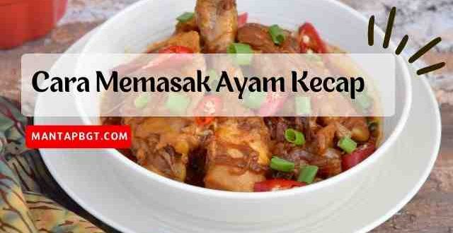 Cara Memasak Ayam Kecap - mantapbgt.com