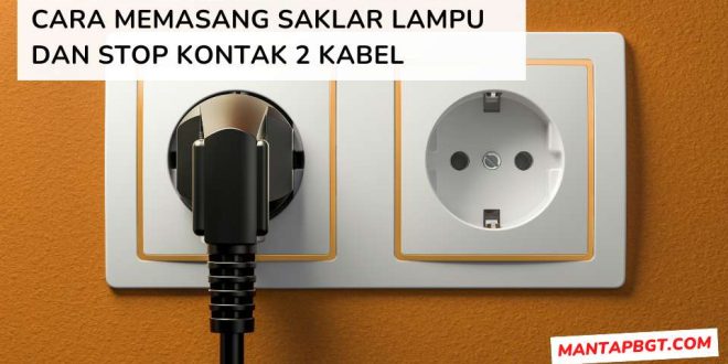 Cara Memasang Saklar Lampu dan Stop Kontak 2 Kabel - Mantapbgt.com