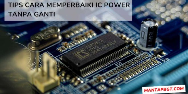 Tips Cara Memperbaiki IC Power Tanpa Ganti - Mantapbgt.com